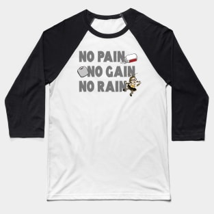 No Pain, No Gain, No Rain... Baseball T-Shirt
